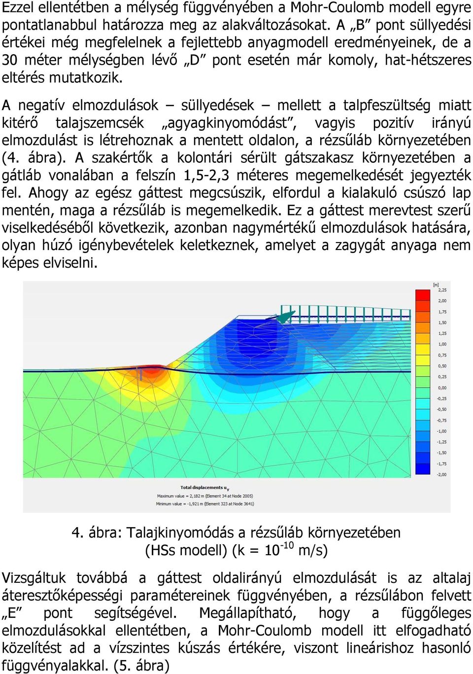 A negatív elmozdulások süllyedések mellett a talpfeszültség miatt kitérő talajszemcsék agyagkinyomódást, vagyis pozitív irányú elmozdulást is létrehoznak a mentett oldalon, a rézsűláb környezetében