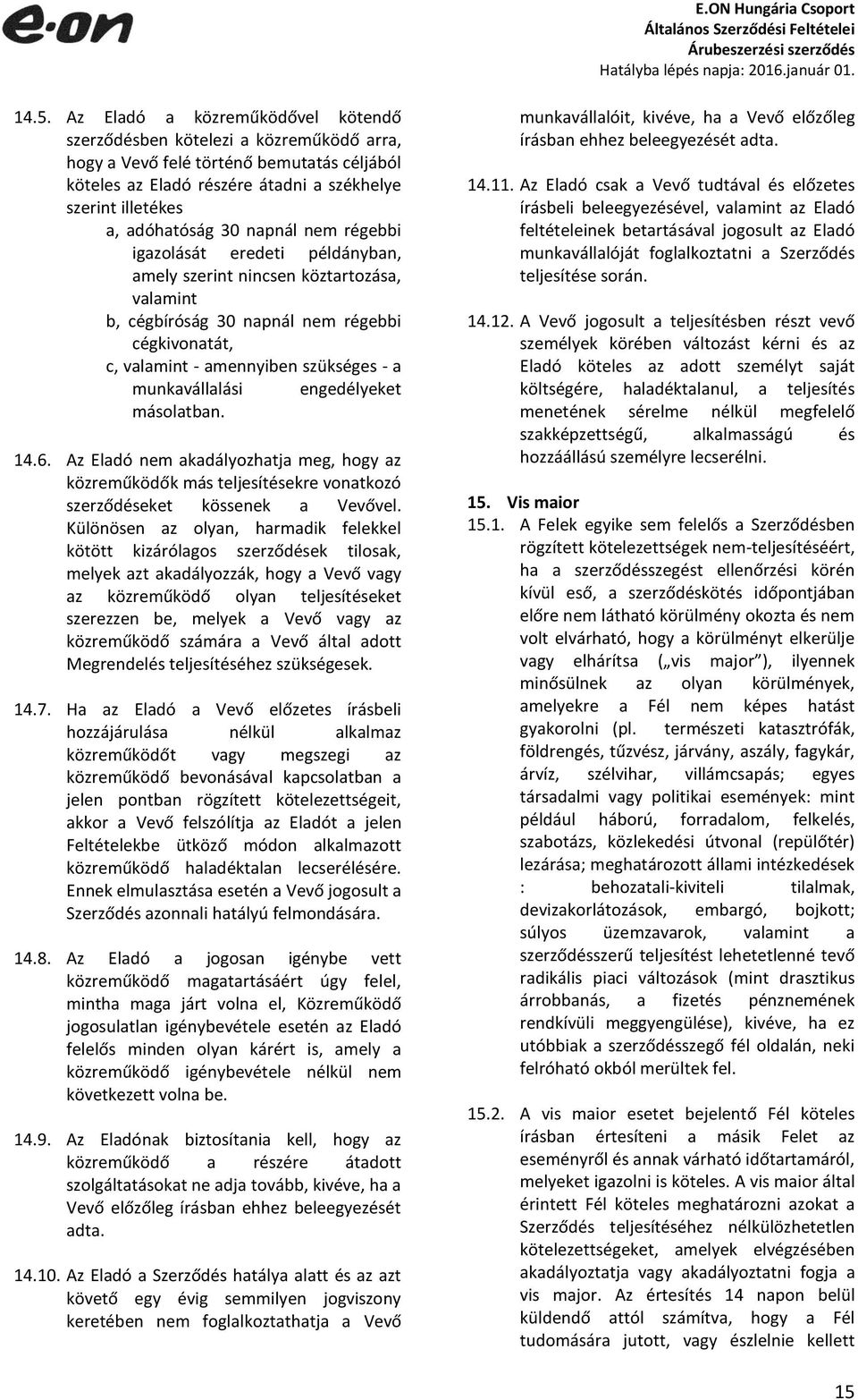 munkavállalási engedélyeket másolatban. 14.6. Az Eladó nem akadályozhatja meg, hogy az közreműködők más teljesítésekre vonatkozó szerződéseket kössenek a Vevővel.