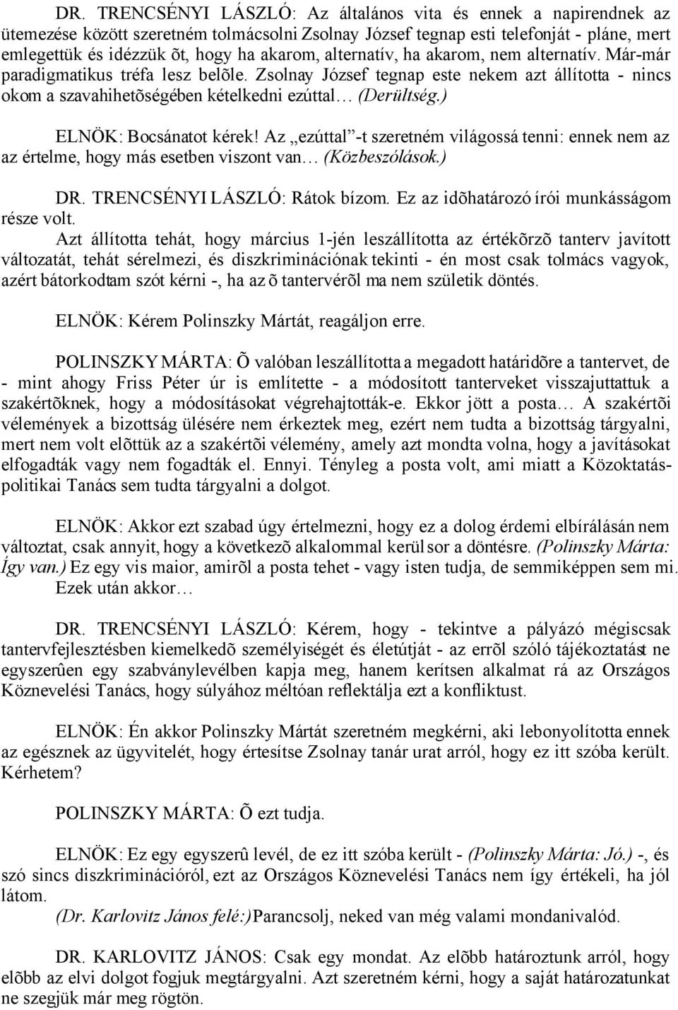 ) ELNÖK: Bocsánatot kérek! Az ezúttal -t szeretném világossá tenni: ennek nem az az értelme, hogy más esetben viszont van (Közbeszólások.) DR. TRENCSÉNYI LÁSZLÓ: Rátok bízom.