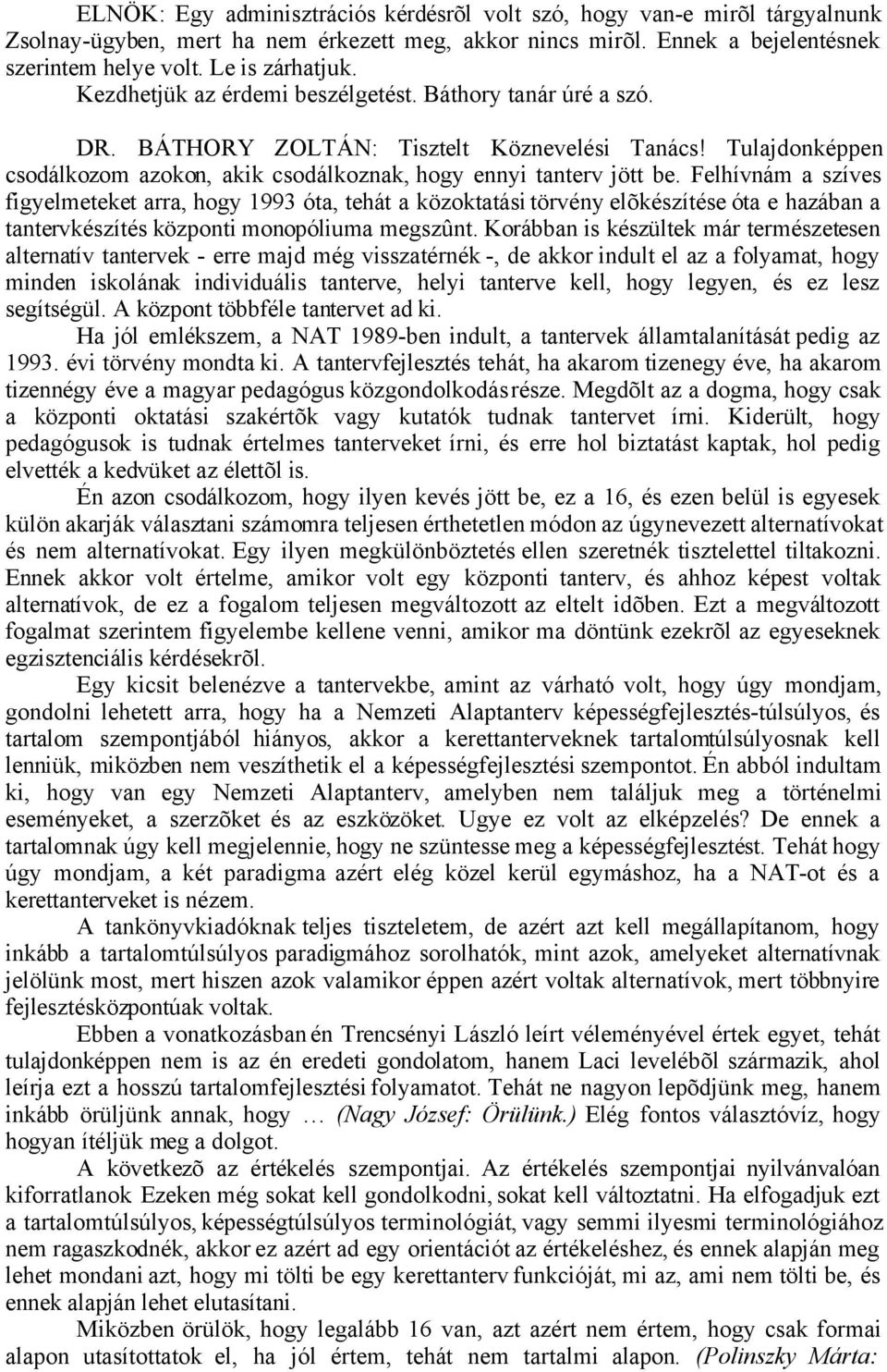 Felhívnám a szíves figyelmeteket arra, hogy 1993 óta, tehát a közoktatási törvény elõkészítése óta e hazában a tantervkészítés központi monopóliuma megszûnt.