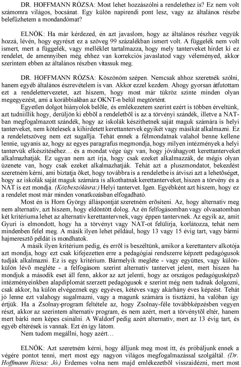 A függelék nem volt ismert, mert a függelék, vagy melléklet tartalmazza, hogy mely tanterveket hirdet ki ez rendelet, de amennyiben még ehhez van korrekciós javaslatod vagy véleményed, akkor