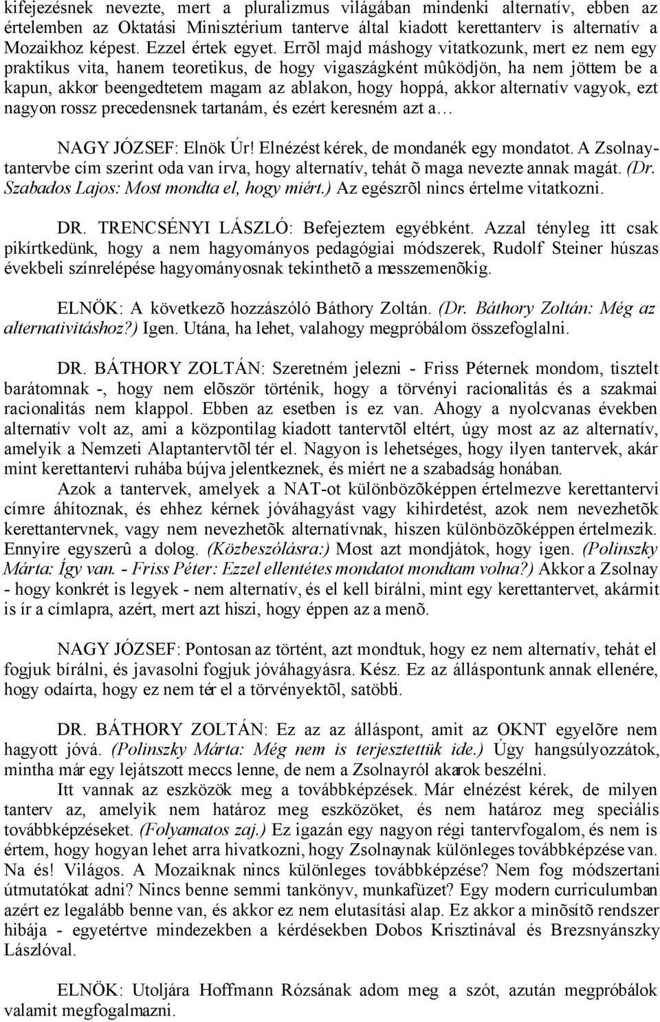 Errõl majd máshogy vitatkozunk, mert ez nem egy praktikus vita, hanem teoretikus, de hogy vigaszágként mûködjön, ha nem jöttem be a kapun, akkor beengedtetem magam az ablakon, hogy hoppá, akkor