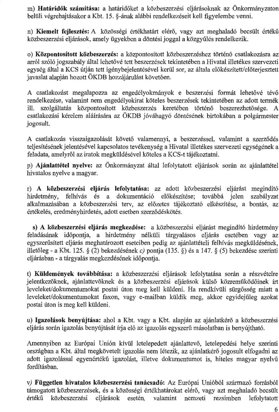 o) Központosított közbeszerzés: a központosított közbeszerzéshez történő csatlakozásra az arról szóló jogszabály általlehetővétett beszerzések tekintetében a Hivatal illetékes szervezeti egység által