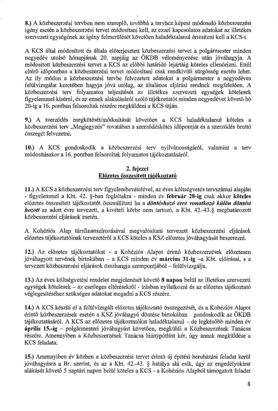 A KCS által módosított és általa előterjesztett közbeszerzési tervet a polgármester minden negyedév utolsó hónapjának 20. napjáig az ÖKDB véleményezése után jóváhagyja.