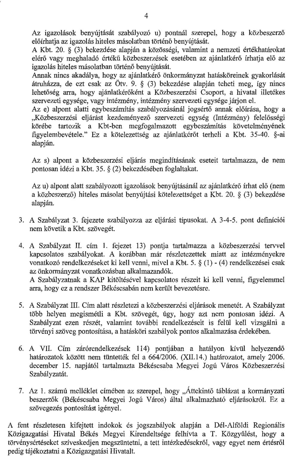 Annak nincs akadálya, hogy az ajánlatkérő önkormányzat hatásköreinek gyakorlását átruházza, de ezt csak az Ötv. 9.