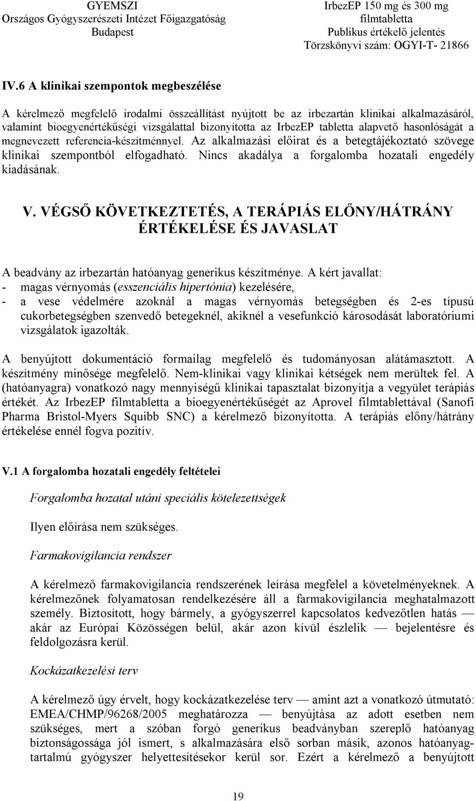 Nincs akadálya a forgalomba hozatali engedély kiadásának. V. VÉGSŐ KÖVETKEZTETÉS, A TERÁPIÁS ELŐNY/HÁTRÁNY ÉRTÉKELÉSE ÉS JAVASLAT A beadvány az irbezartán hatóanyag generikus készítménye.