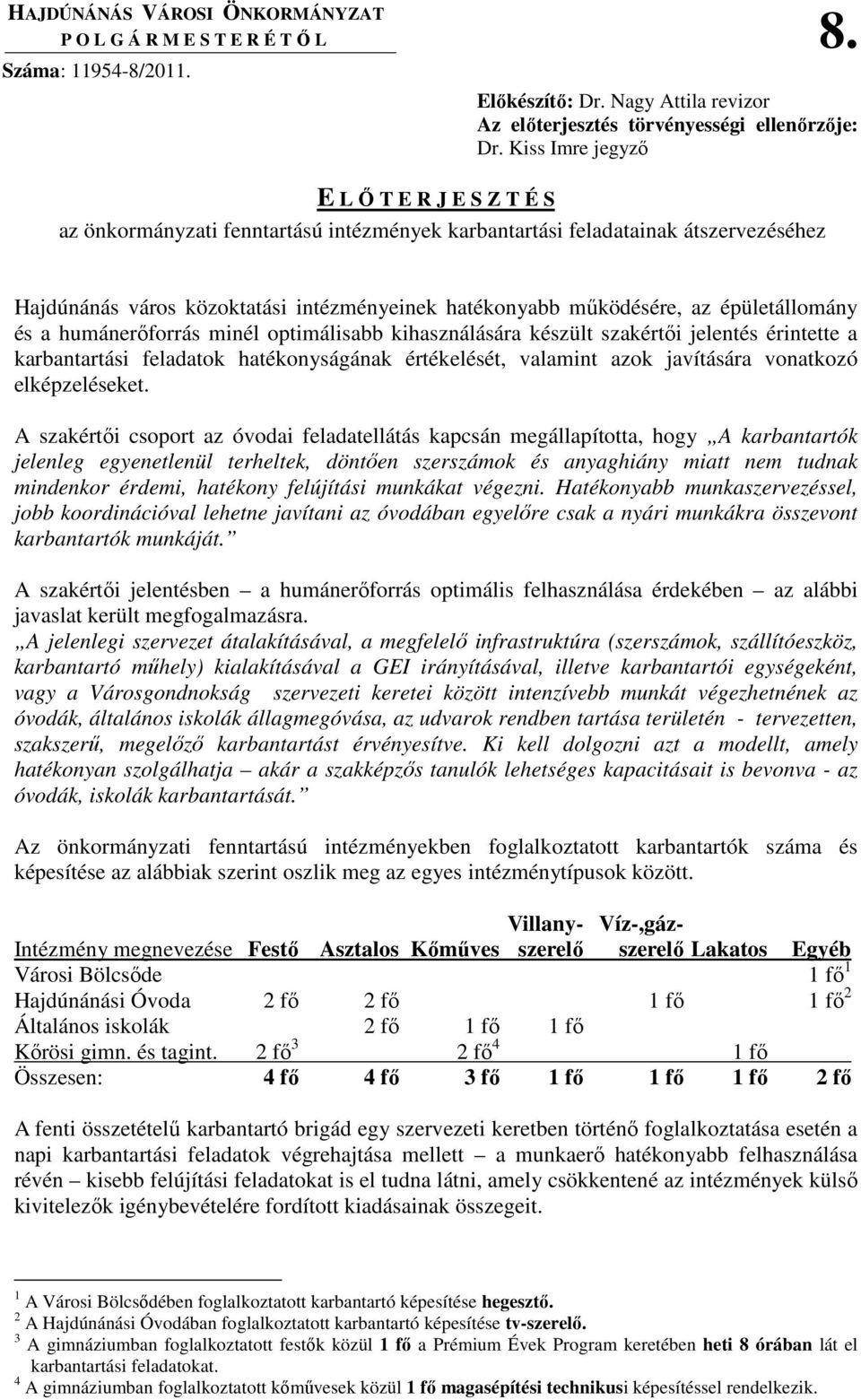 épületállomány és a humánerıforrás minél optimálisabb kihasználására készült szakértıi jelentés érintette a karbantartási feladatok hatékonyságának értékelését, valamint azok javítására vonatkozó