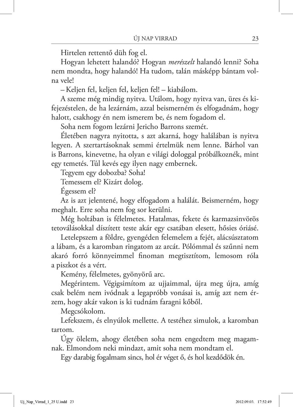 Utálom, hogy nyitva van, üres és kifejezéstelen, de ha lezárnám, azzal beismerném és elfogadnám, hogy halott, csakhogy én nem ismerem be, és nem fogadom el.