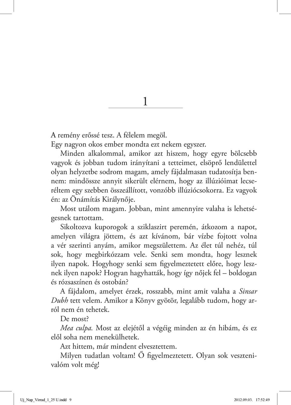 mindössze annyit sikerült elérnem, hogy az illúzióimat lecseréltem egy szebben összeállított, vonzóbb illúziócsokorra. Ez vagyok én: az Önámítás Királynője. Most utálom magam.