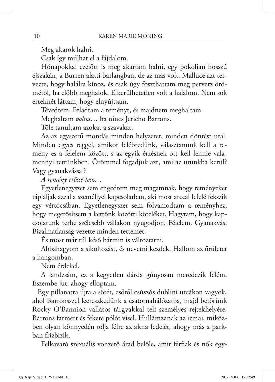 Feladtam a reményt, és majdnem meghaltam. Meghaltam volna ha nincs Jericho Barrons. Tőle tanultam azokat a szavakat. Az az egyszerű mondás minden helyzetet, minden döntést ural.