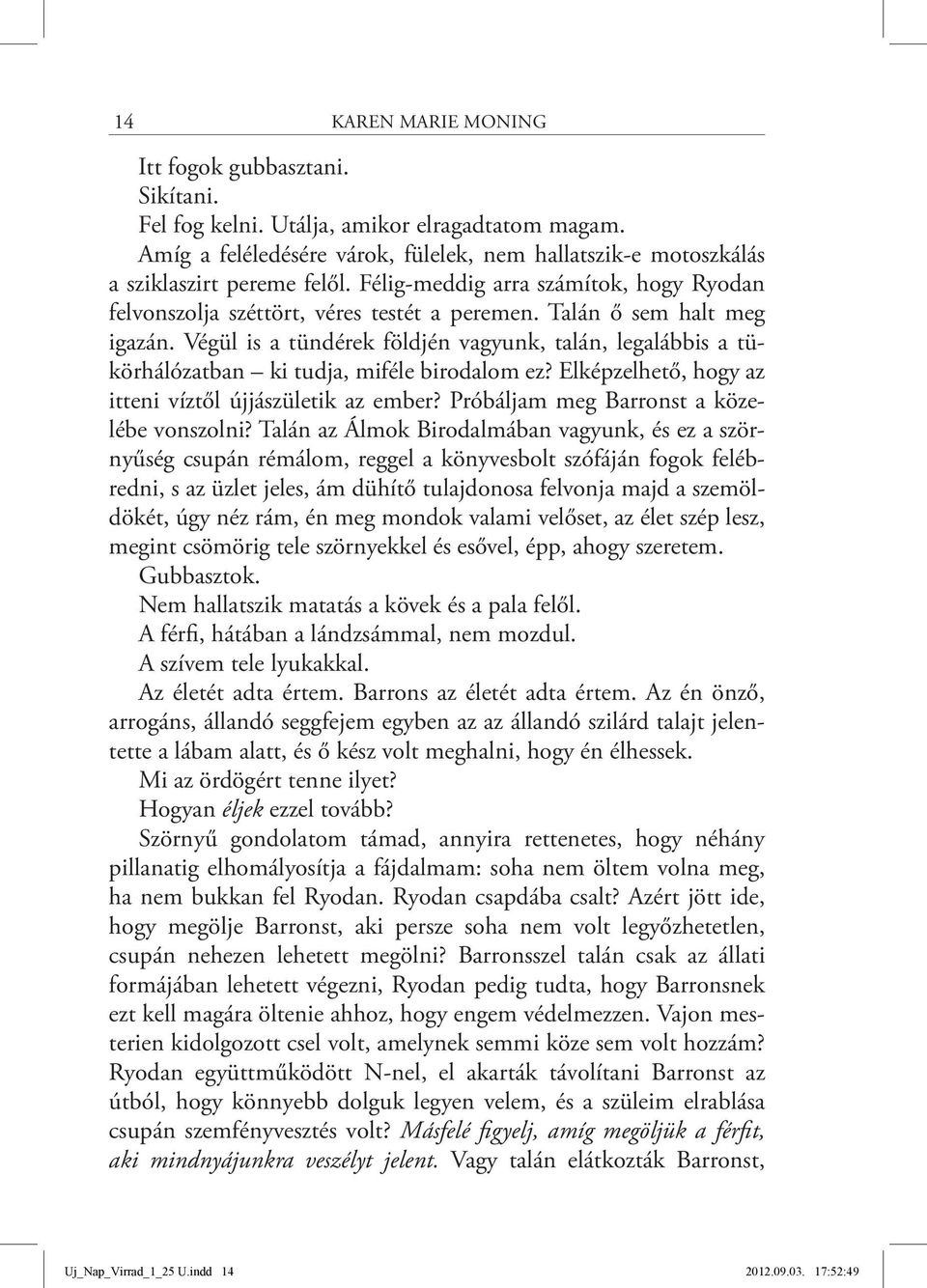 Végül is a tündérek földjén vagyunk, talán, legalábbis a tükörhálózatban ki tudja, miféle birodalom ez? Elképzelhető, hogy az itteni víztől újjászületik az ember?