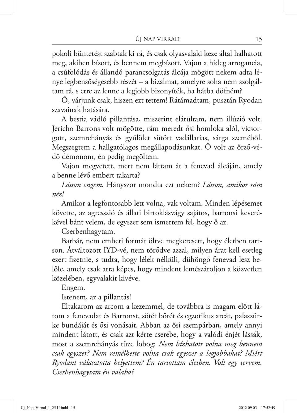 bizonyíték, ha hátba döfném? Ó, várjunk csak, hiszen ezt tettem! Rátámadtam, pusztán Ryodan szavainak hatására. A bestia vádló pillantása, miszerint elárultam, nem illúzió volt.