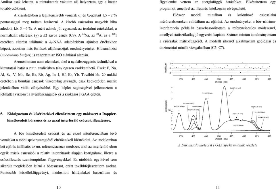 A 24 Na, az 28 Al és a 128 I esetében eltérést találtunk a k 0 -NAA adatbázisban ajánlott értékekhez képest, azonban más források alátámasztják eredményeinket.