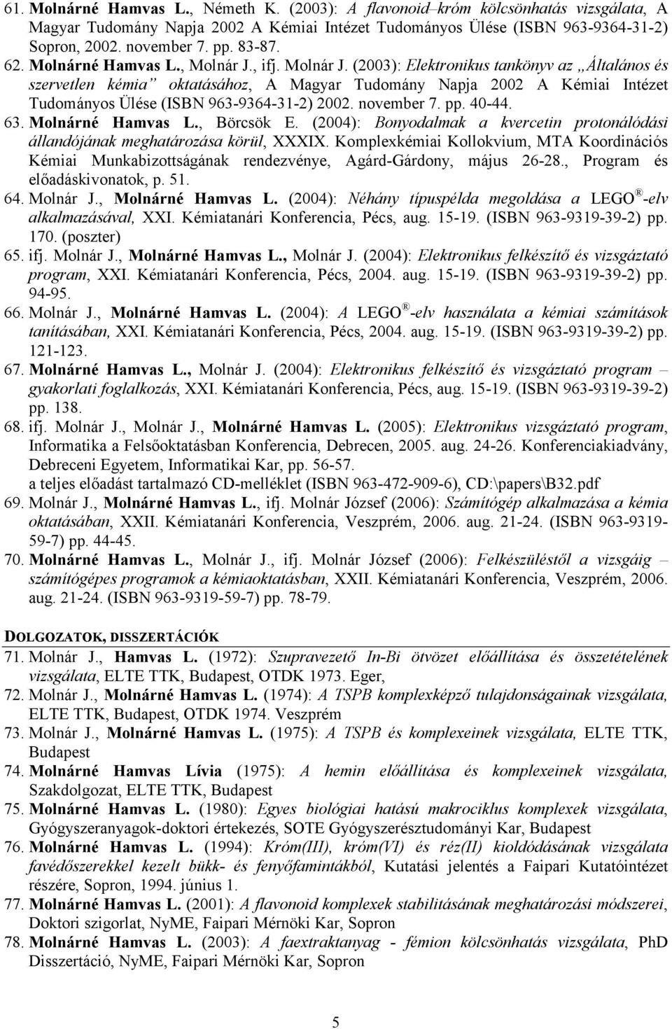 , ifj. Molnár J. (2003): Elektronikus tankönyv az Általános és szervetlen kémia oktatásához, A Magyar Tudomány Napja 2002 A Kémiai Intézet Tudományos Ülése (ISBN 963-9364-31-2) 2002. november 7. pp.