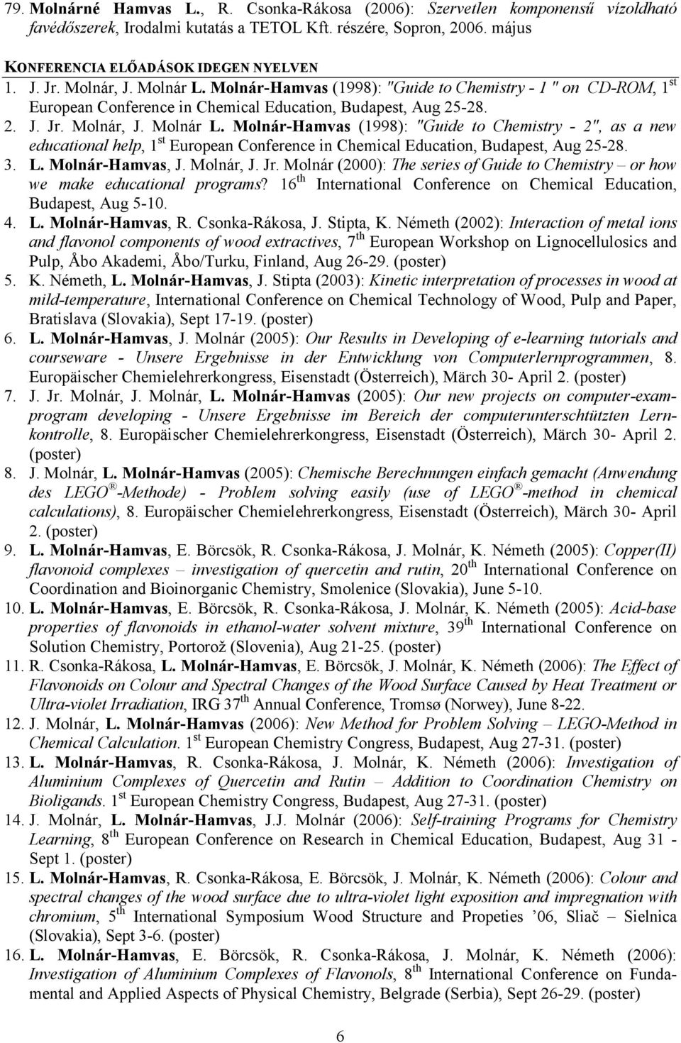 3. L. Molnár-Hamvas, J. Molnár, J. Jr. Molnár (2000): The series of Guide to Chemistry or how we make educational programs? 16 th International Conference on Chemical Education, Budapest, Aug 5-10. 4.