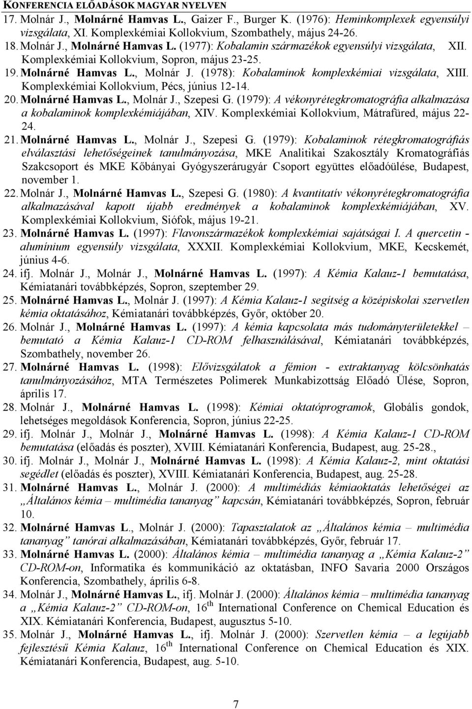 (1978): Kobalaminok komplexkémiai vizsgálata, XIII. Komplexkémiai Kollokvium, Pécs, június 12-14. 20. Molnárné Hamvas L., Molnár J., Szepesi G.