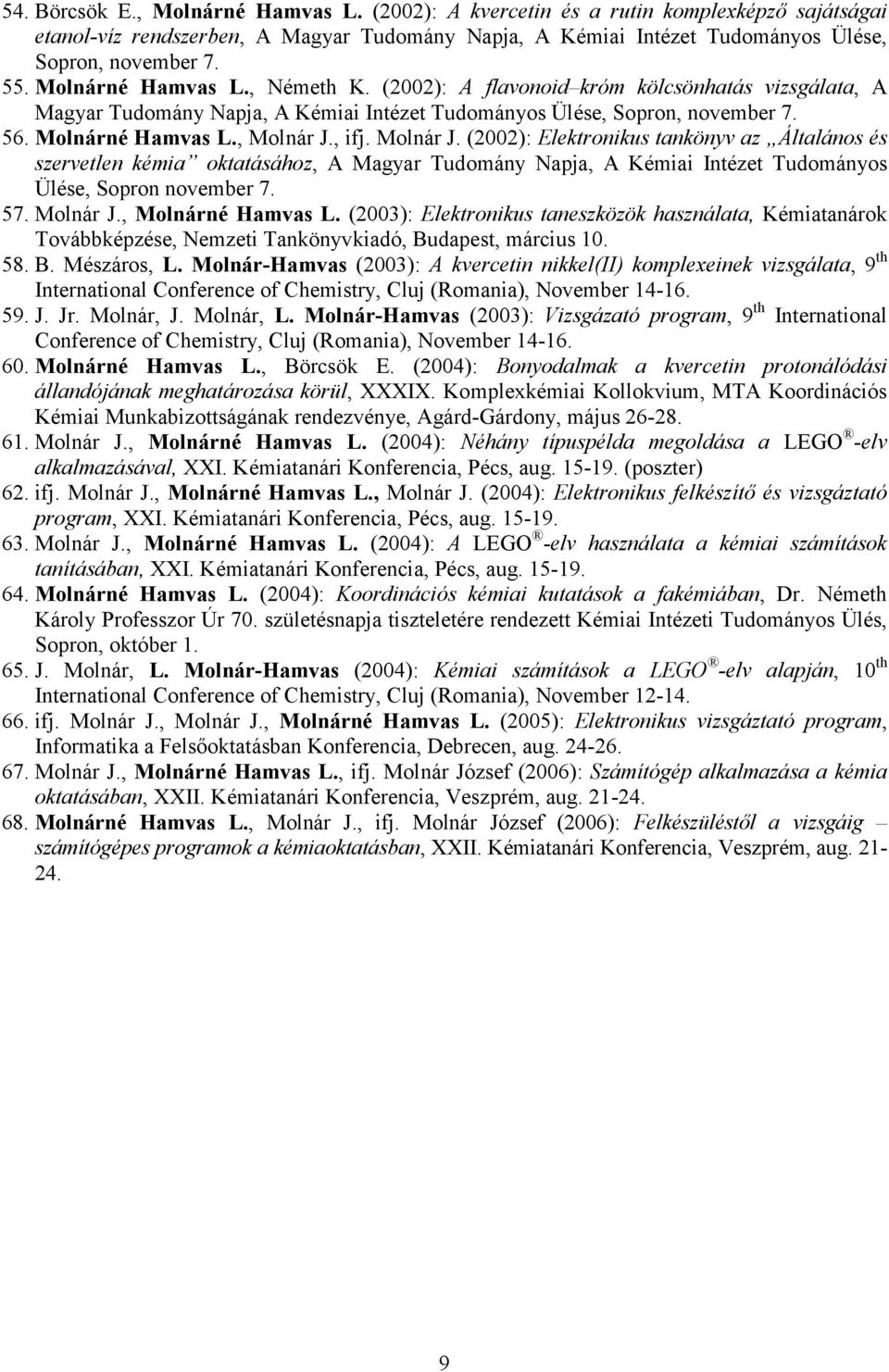 Molnár J. (2002): Elektronikus tankönyv az Általános és szervetlen kémia oktatásához, A Magyar Tudomány Napja, A Kémiai Intézet Tudományos Ülése, Sopron november 7. 57. Molnár J., Molnárné Hamvas L.