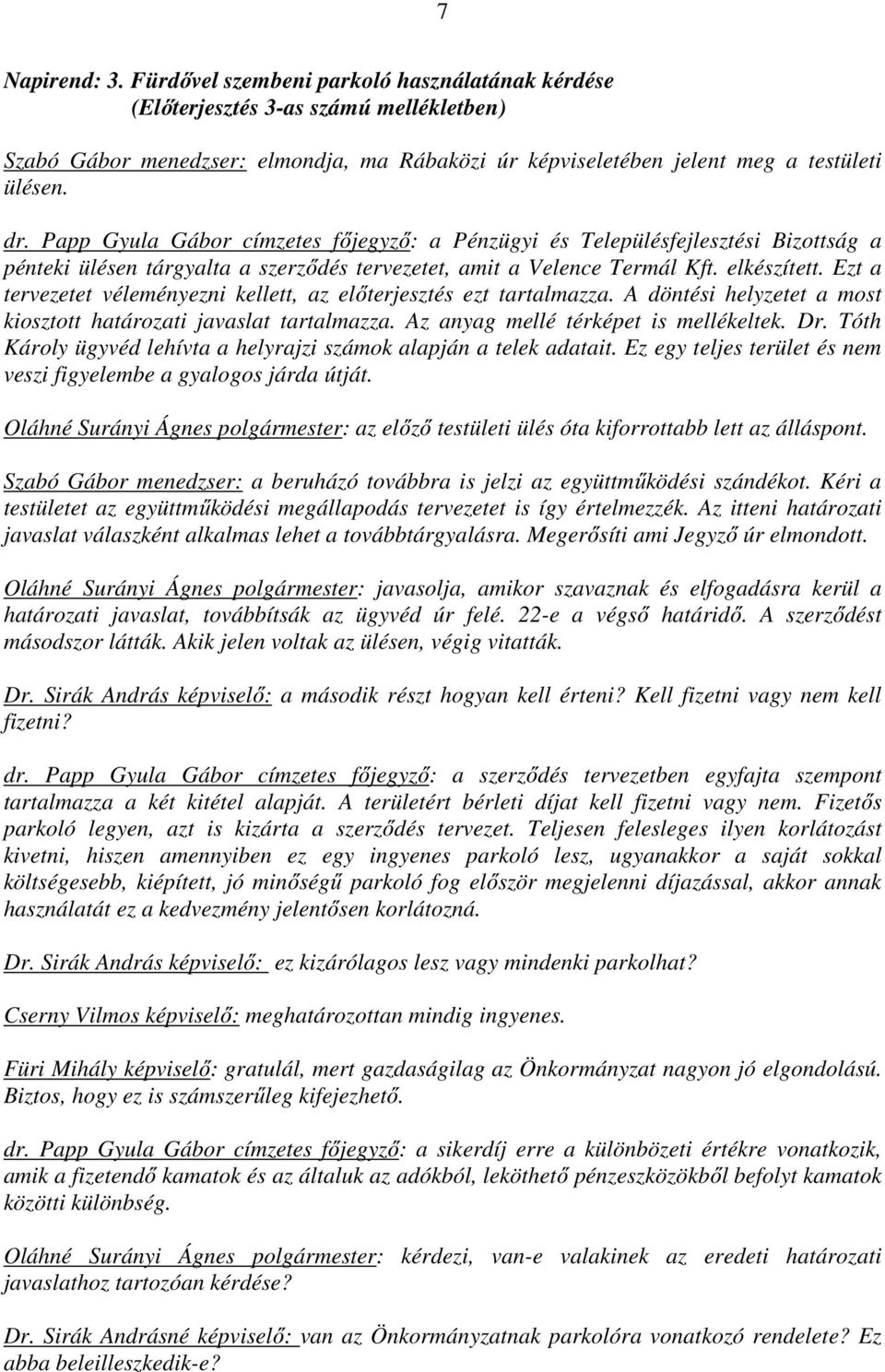 Ezt a tervezetet véleményezni kellett, az előterjesztés ezt tartalmazza. A döntési helyzetet a most kiosztott határozati javaslat tartalmazza. Az anyag mellé térképet is mellékeltek. Dr.