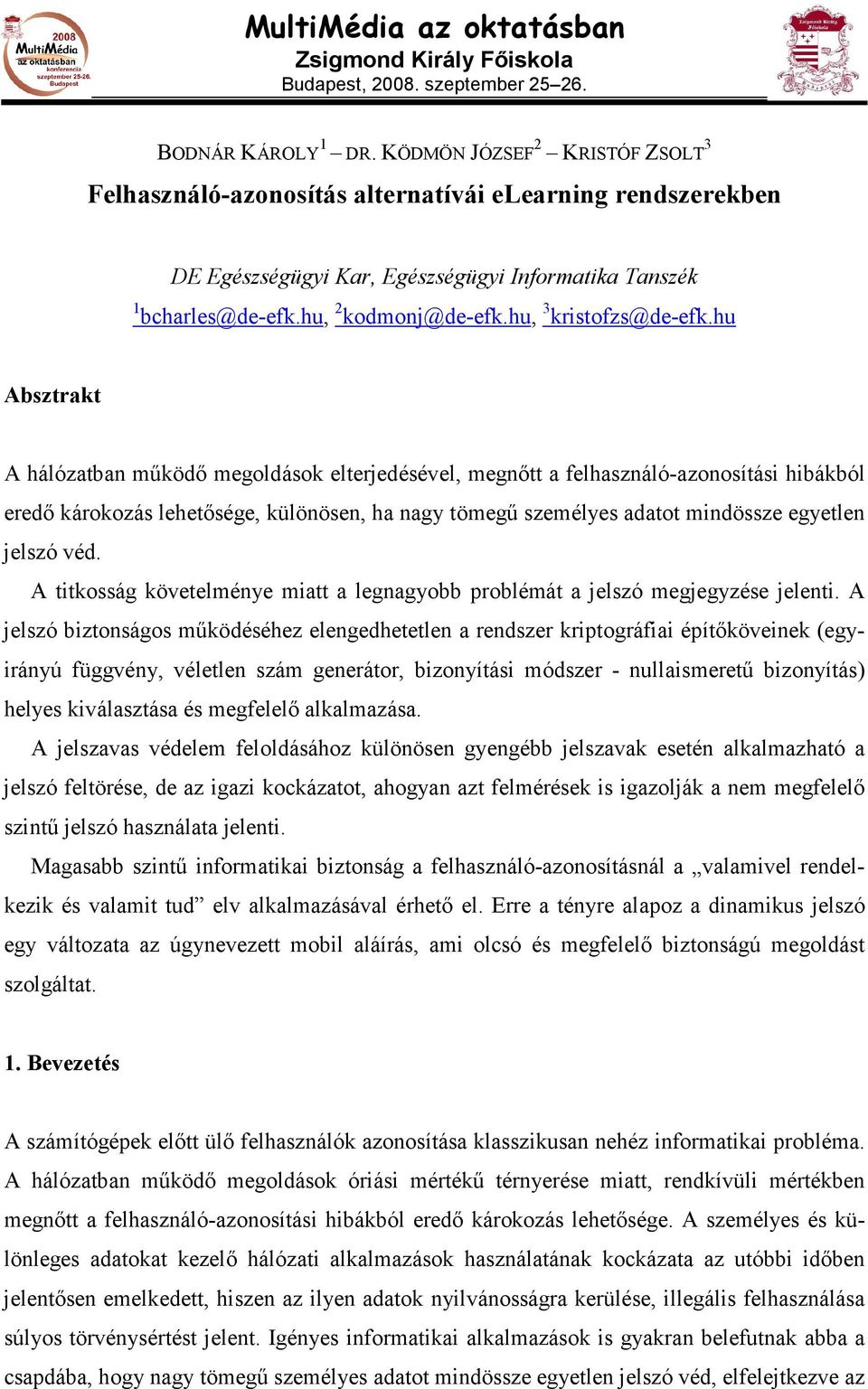 hu Absztrakt A hálózatban mőködı megoldások elterjedésével, megnıtt a felhasználó-azonosítási hibákból eredı károkozás lehetısége, különösen, ha nagy tömegő személyes adatot mindössze egyetlen jelszó