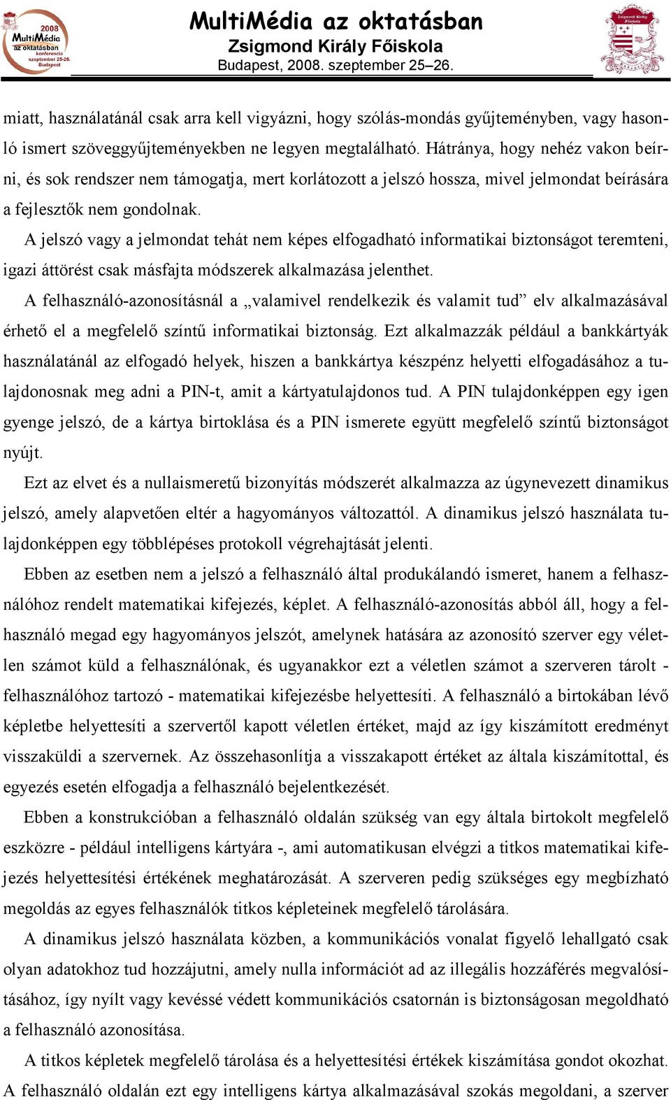 A jelszó vagy a jelmondat tehát nem képes elfogadható informatikai biztonságot teremteni, igazi áttörést csak másfajta módszerek alkalmazása jelenthet.