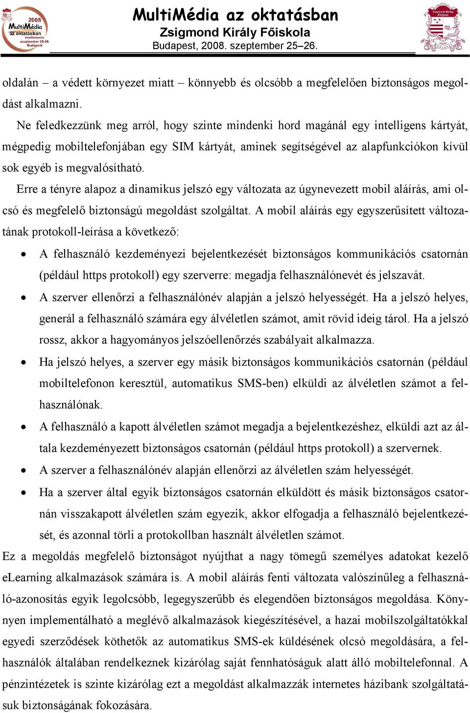 megvalósítható. Erre a tényre alapoz a dinamikus jelszó egy változata az úgynevezett mobil aláírás, ami olcsó és megfelelı biztonságú megoldást szolgáltat.