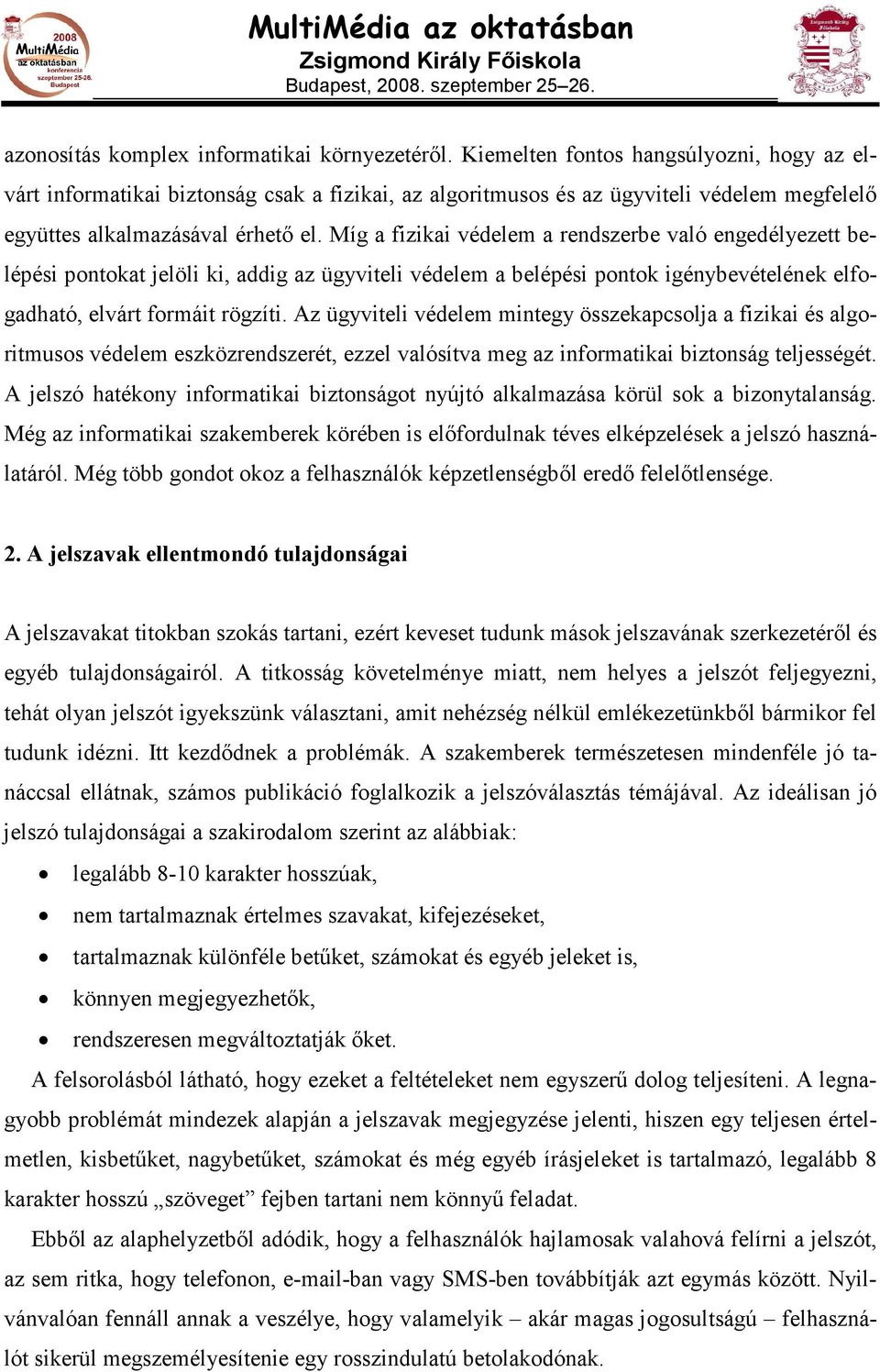 Míg a fizikai védelem a rendszerbe való engedélyezett belépési pontokat jelöli ki, addig az ügyviteli védelem a belépési pontok igénybevételének elfogadható, elvárt formáit rögzíti.