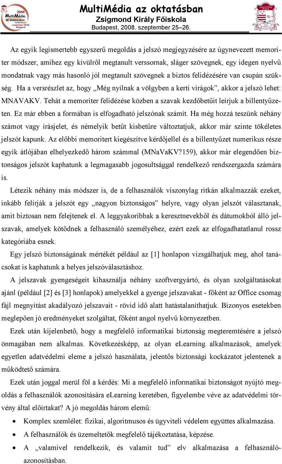 Tehát a memoriter felidézése közben a szavak kezdıbetőit leírjuk a billentyőzeten. Ez már ebben a formában is elfogadható jelszónak számít.