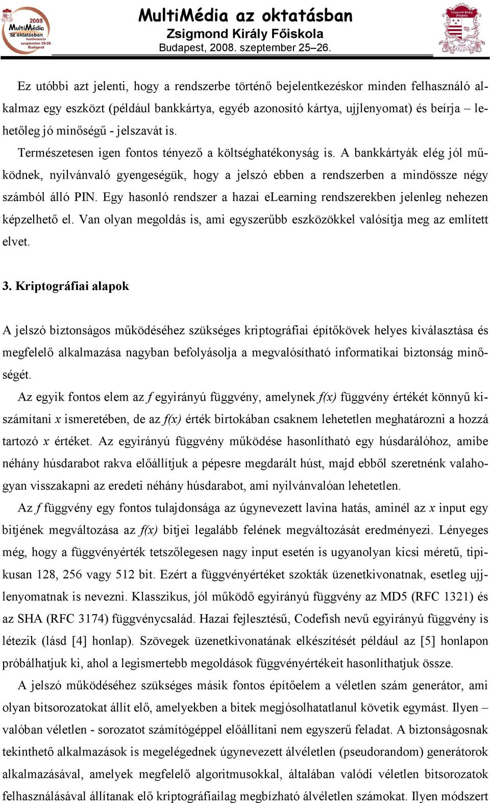 Egy hasonló rendszer a hazai elearning rendszerekben jelenleg nehezen képzelhetı el. Van olyan megoldás is, ami egyszerőbb eszközökkel valósítja meg az említett elvet. 3.