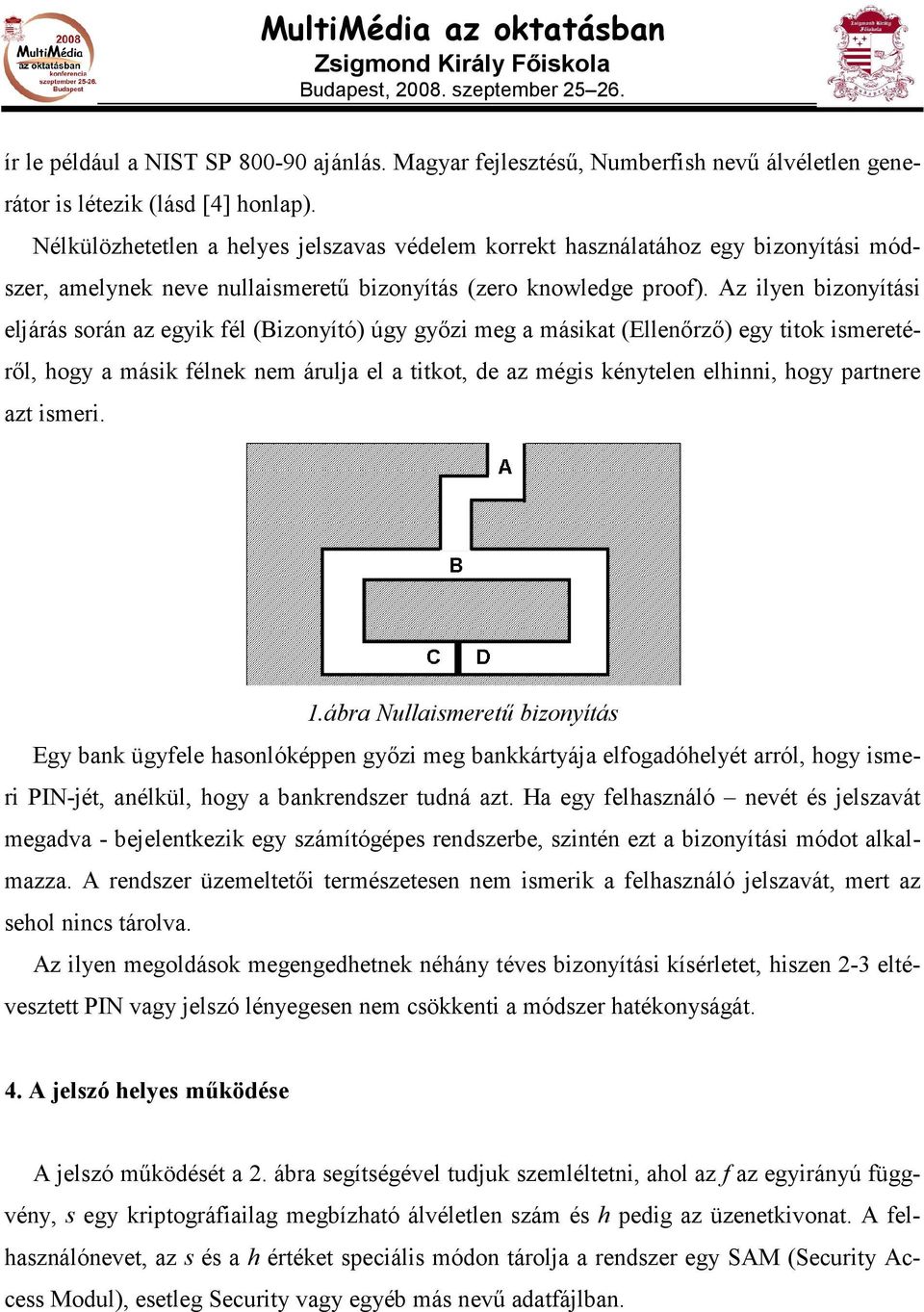 Az ilyen bizonyítási eljárás során az egyik fél (Bizonyító) úgy gyızi meg a másikat (Ellenırzı) egy titok ismeretérıl, hogy a másik félnek nem árulja el a titkot, de az mégis kénytelen elhinni, hogy