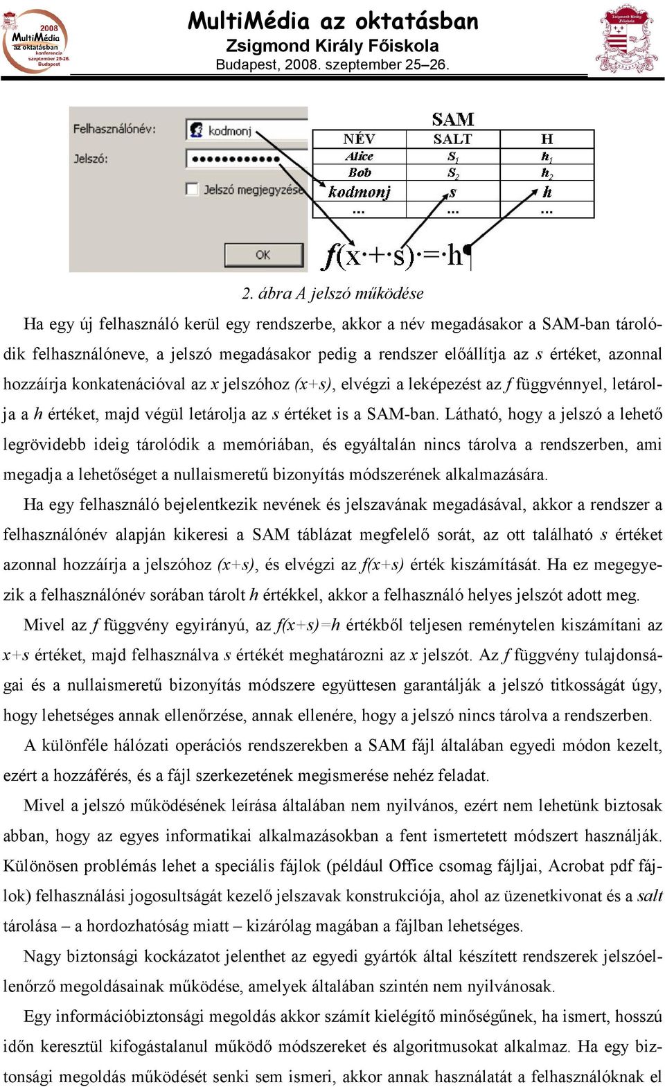 Látható, hogy a jelszó a lehetı legrövidebb ideig tárolódik a memóriában, és egyáltalán nincs tárolva a rendszerben, ami megadja a lehetıséget a nullaismerető bizonyítás módszerének alkalmazására.
