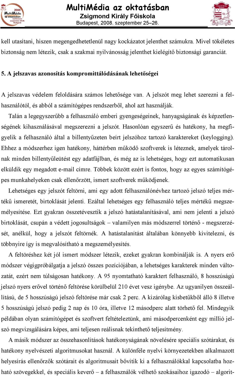 A jelszót meg lehet szerezni a felhasználótól, és abból a számítógépes rendszerbıl, ahol azt használják.