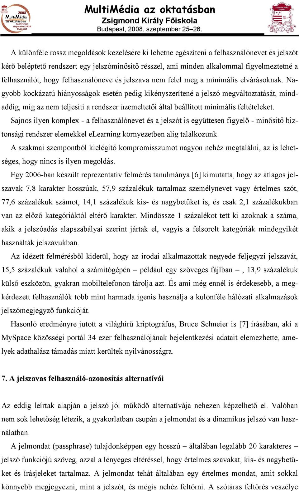 Nagyobb kockázatú hiányosságok esetén pedig kikényszerítené a jelszó megváltoztatását, mindaddig, míg az nem teljesíti a rendszer üzemeltetıi által beállított minimális feltételeket.