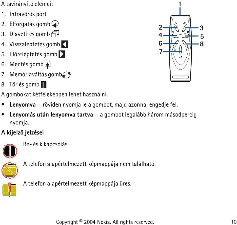 Lenyomva röviden nyomja le a gombot, majd azonnal engedje fel.