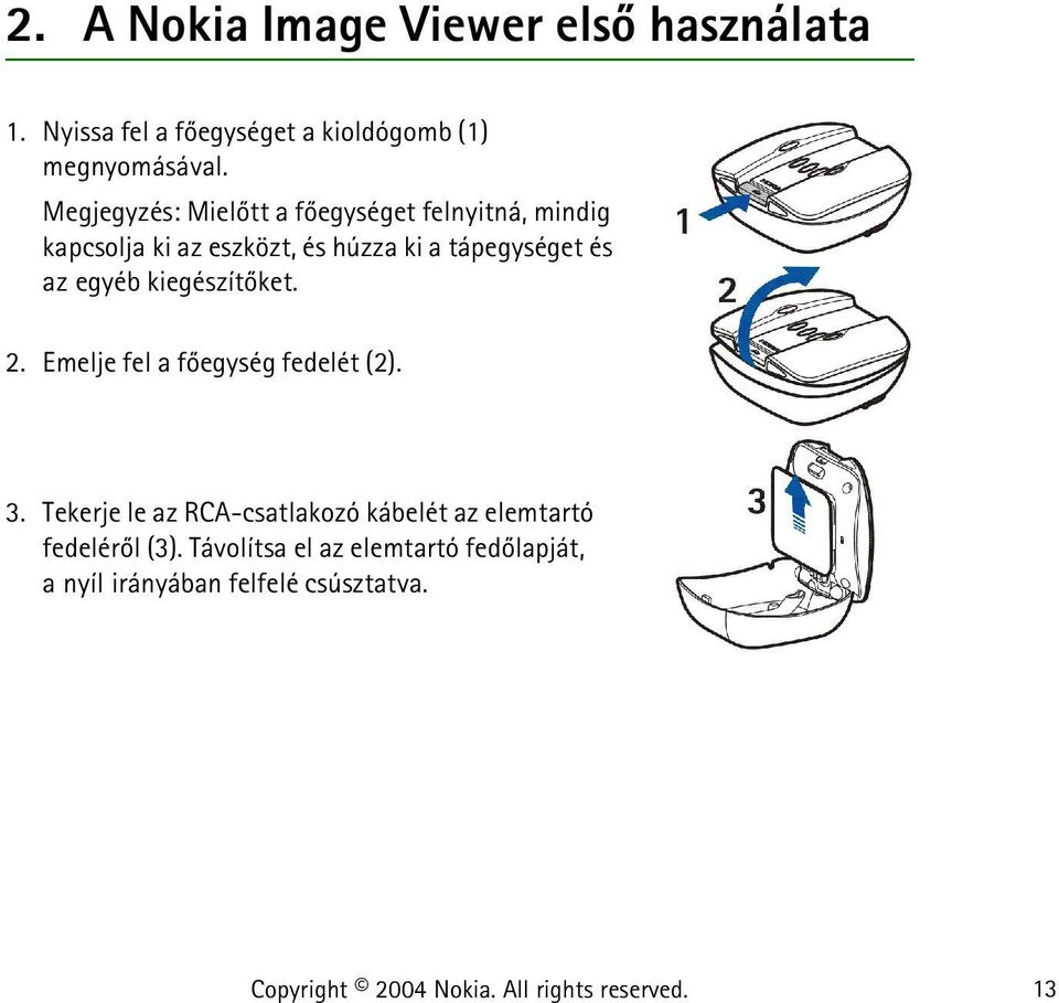 kiegészítõket. 2. Emelje fel a fõegység fedelét (2). 3.