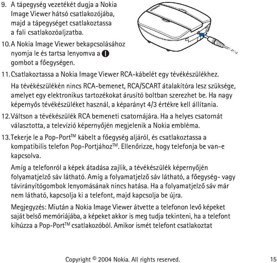 Ha tévékészülékén nincs RCA-bemenet, RCA/SCART átalakítóra lesz szüksége, amelyet egy elektronikus tartozékokat árusító boltban szerezhet be.