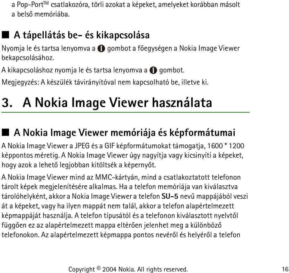Megjegyzés: A készülék távirányítóval nem kapcsolható be, illetve ki. 3.