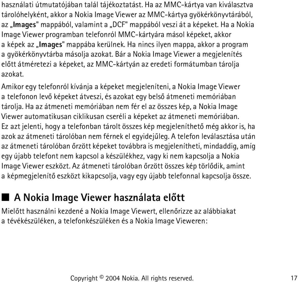 Ha a Nokia Image Viewer programban telefonról MMC-kártyára másol képeket, akkor aképekaz Images" mappába kerülnek. Ha nincs ilyen mappa, akkor a program a gyökérkönyvtárba másolja azokat.