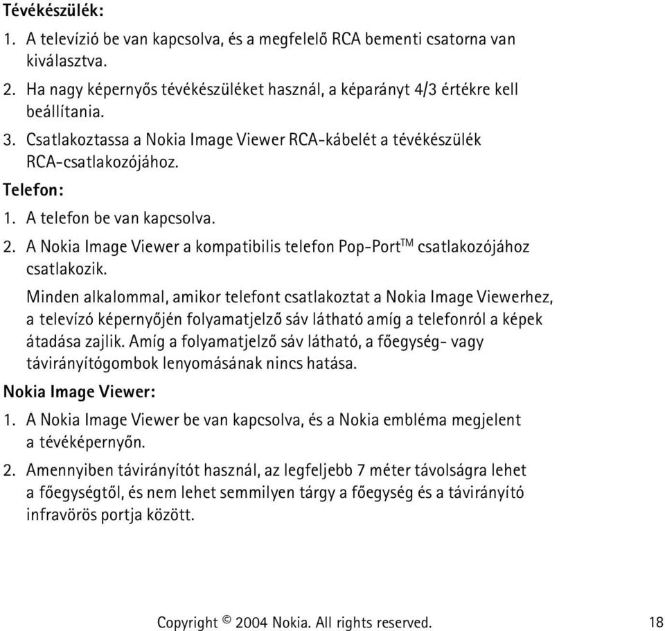 A Nokia Image Viewer a kompatibilis telefon Pop-Port TM csatlakozójához csatlakozik.