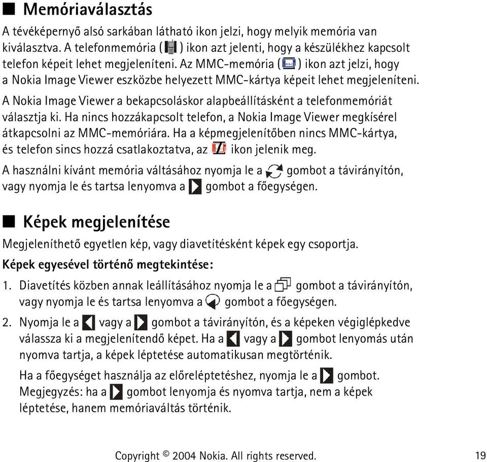 Az MMC-memória ( ) ikon azt jelzi, hogy a Nokia Image Viewer eszközbe helyezett MMC-kártya képeit lehet megjeleníteni.