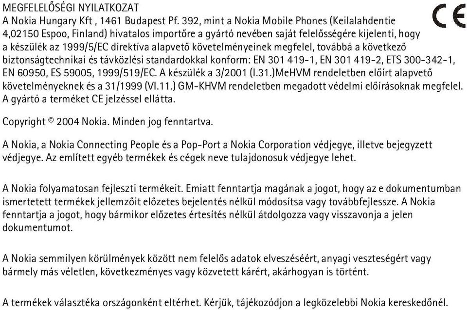 követelményeinek megfelel, továbbá a következõ biztonságtechnikai és távközlési standardokkal konform: EN 301 419-1, EN 301 419-2, ETS 300-342-1, EN 60950, ES 59005, 1999/519/EC.