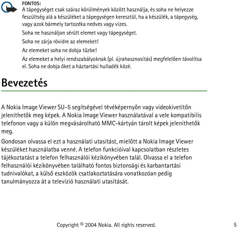 újrahasznosítás) megfelelõen távolítsa el. Soha ne dobja õket a háztartási hulladék közé. Bevezetés A Nokia Image Viewer SU-5 segítségével tévéképernyõn vagy videokivetítõn jeleníthetõk meg képek.