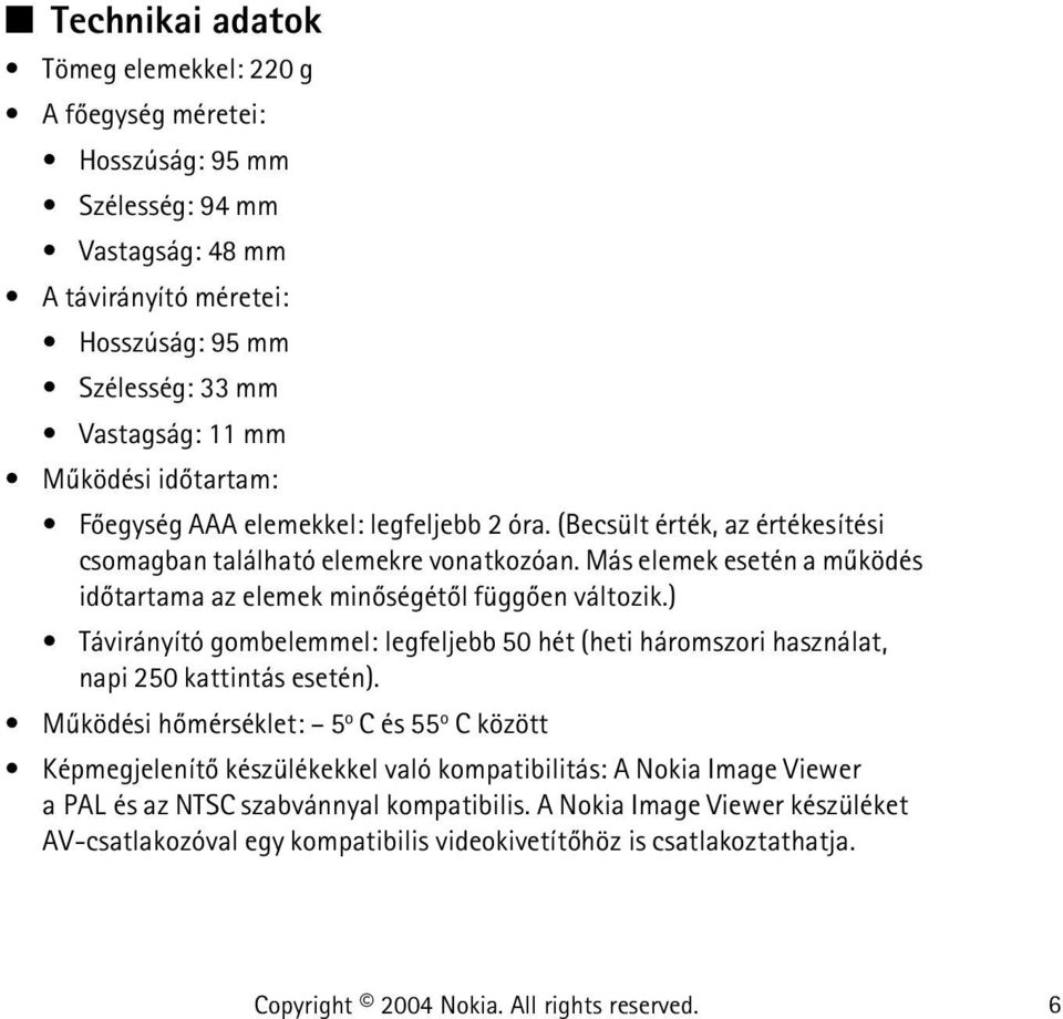 Más elemek esetén a mûködés idõtartama az elemek minõségétõl függõen változik.) Távirányító gombelemmel: legfeljebb 50 hét (heti háromszori használat, napi 250 kattintás esetén).