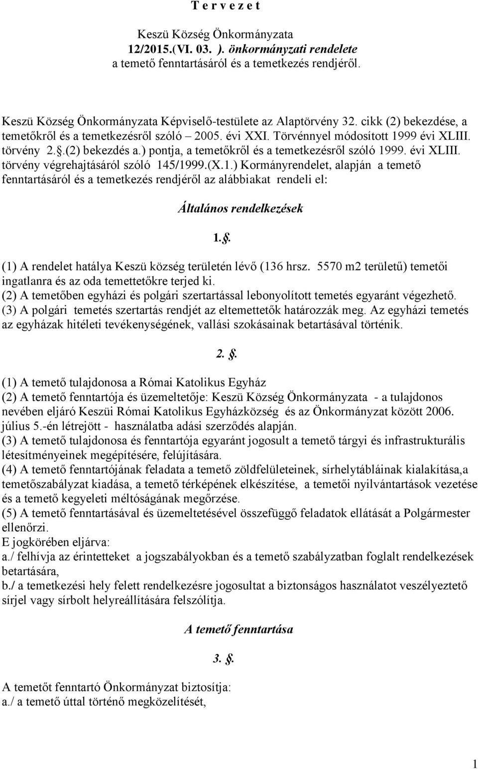 .(2) bekezdés a.) pontja, a temetőkről és a temetkezésről szóló 1999. évi XLIII. törvény végrehajtásáról szóló 145/1999.(X.1.) Kormányrendelet, alapján a temető fenntartásáról és a temetkezés rendjéről az alábbiakat rendeli el: Általános rendelkezések 1.