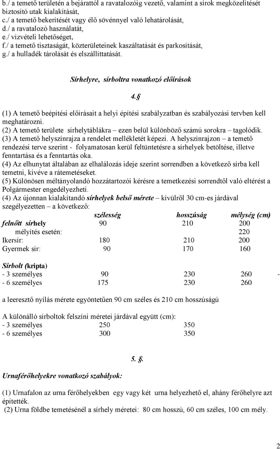 Sírhelyre, sírboltra vonatkozó előírások 4. (1) A temető beépítési előírásait a helyi építési szabályzatban és szabályozási tervben kell meghatározni.