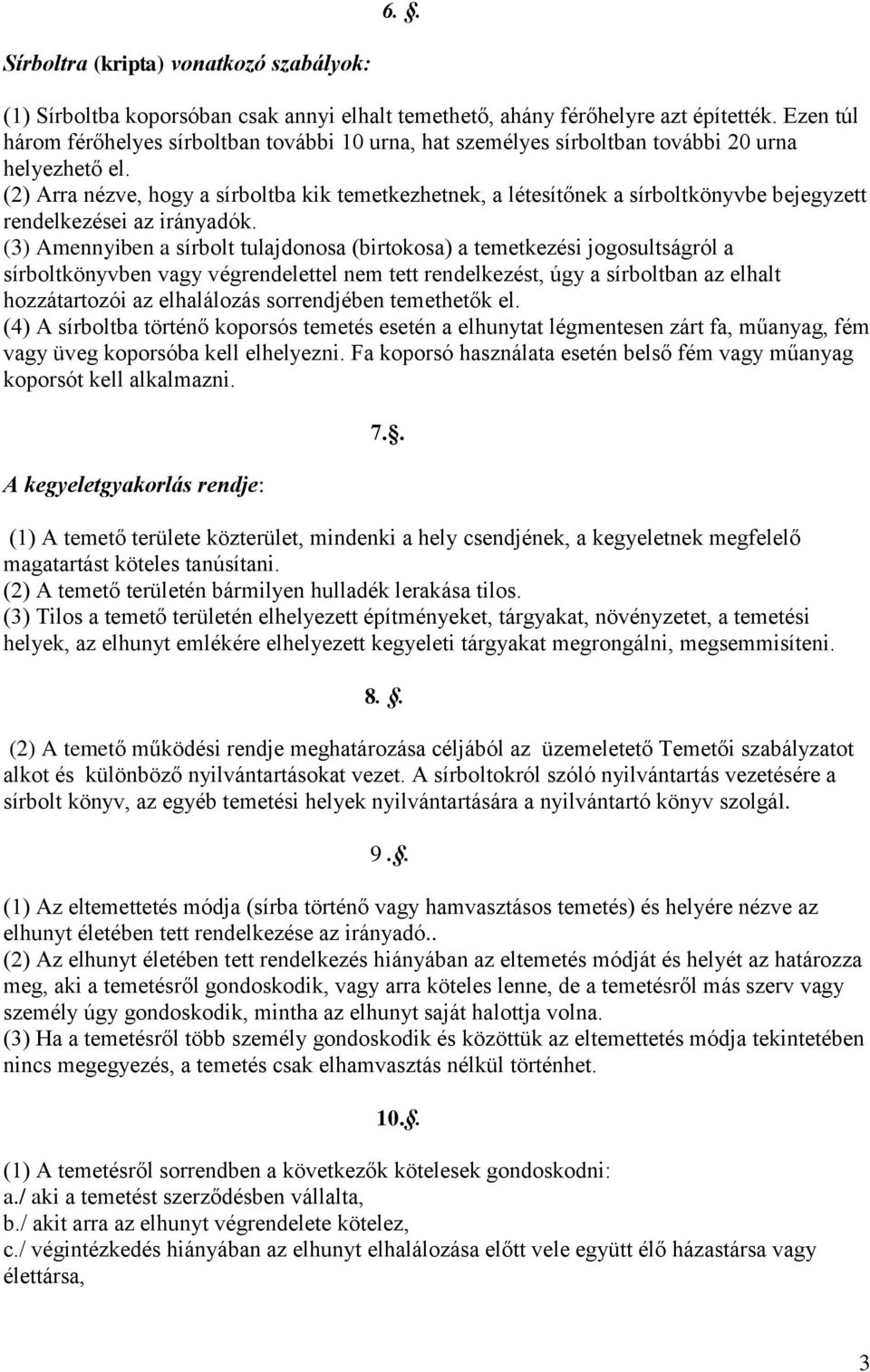 (2) Arra nézve, hogy a sírboltba kik temetkezhetnek, a létesítőnek a sírboltkönyvbe bejegyzett rendelkezései az irányadók.