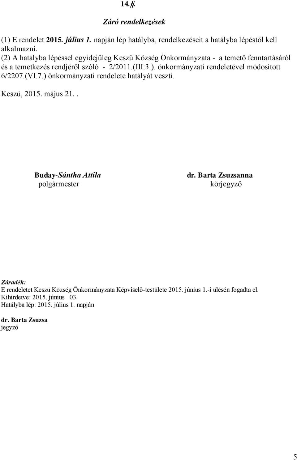 (VI.7.) önkormányzati rendelete hatályát veszti. Keszü, 2015. május 21.. Buday-Sántha Attila polgármester dr.