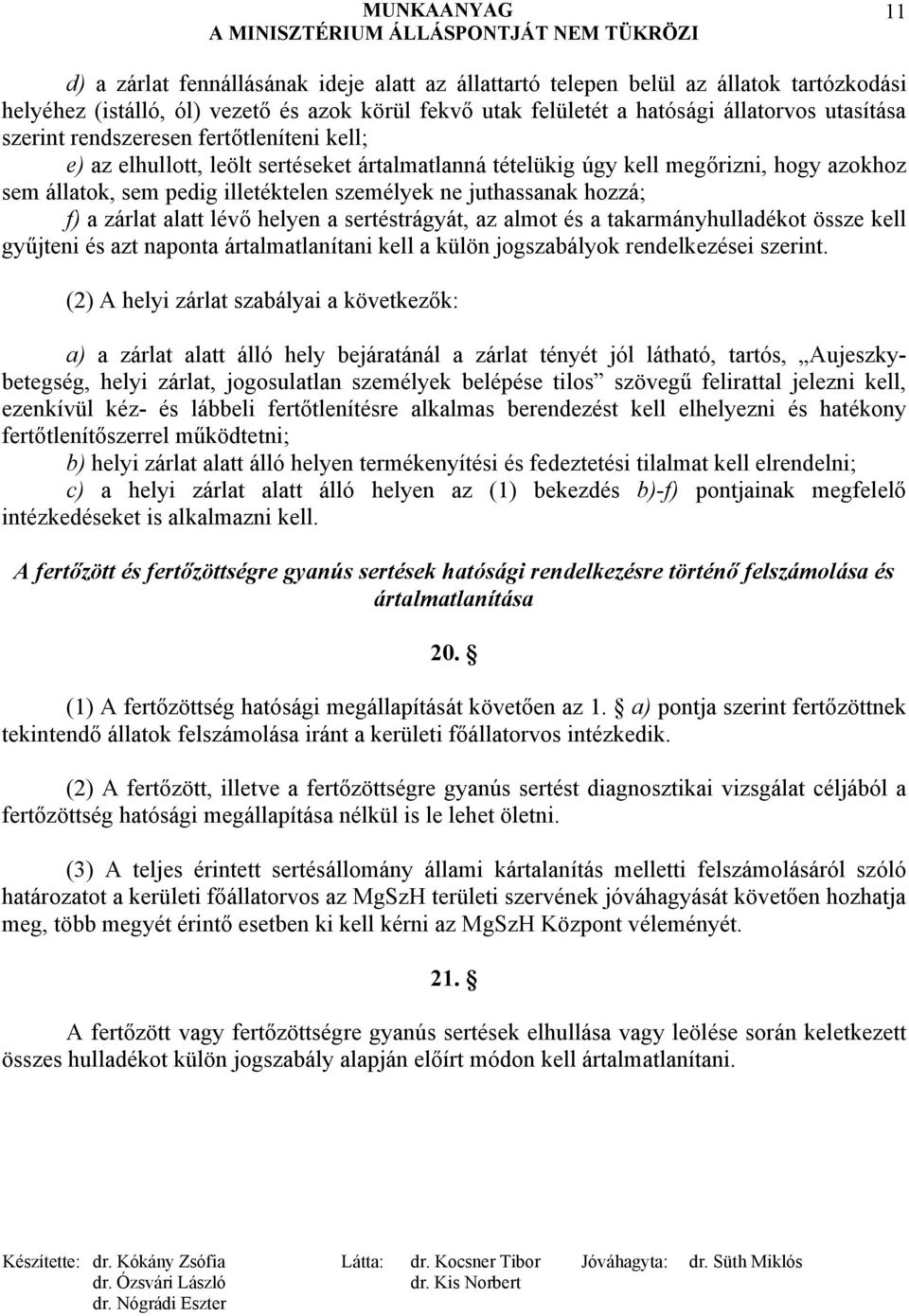 zárlat alatt lévő helyen a sertéstrágyát, az almot és a takarmányhulladékot össze kell gyűjteni és azt naponta ártalmatlanítani kell a külön jogszabályok rendelkezései szerint.