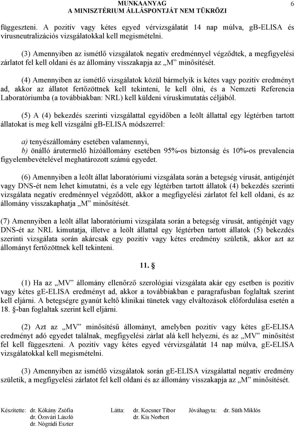 (4) Amennyiben az ismétlő vizsgálatok közül bármelyik is kétes vagy pozitív eredményt ad, akkor az állatot fertőzöttnek kell tekinteni, le kell ölni, és a Nemzeti Referencia Laboratóriumba (a