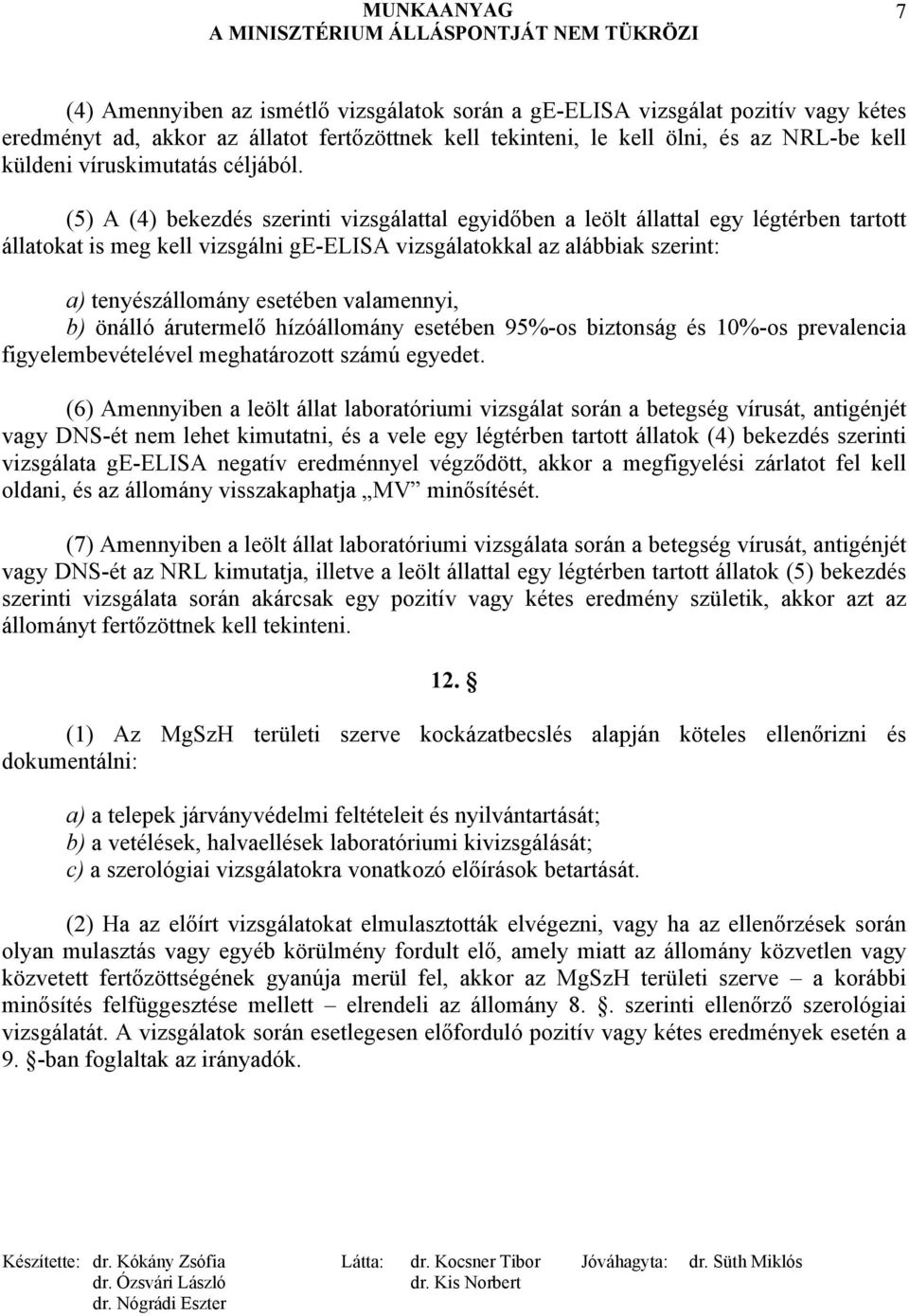 (5) A (4) bekezdés szerinti vizsgálattal egyidőben a leölt állattal egy légtérben tartott állatokat is meg kell vizsgálni ge-elisa vizsgálatokkal az alábbiak szerint: a) tenyészállomány esetében