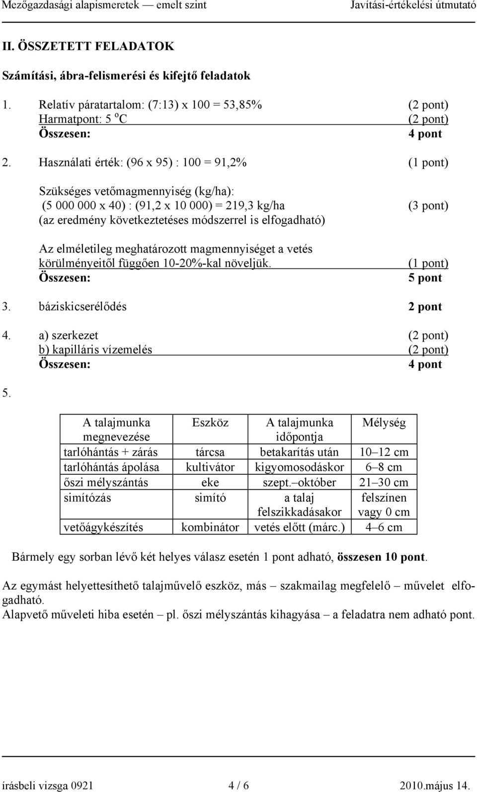 elfogadható) Az elméletileg meghatározott magmennyiséget a vetés körülményeitől függően 10-20%-kal növeljük. (1 pont) 5 pont 3. báziskicserélődés 2 pont 4.